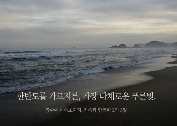 좋아하는 도시 속초 2박 3일 가족여행 코스 추천 아이와 즐길 동해한 힐링 명소 정리