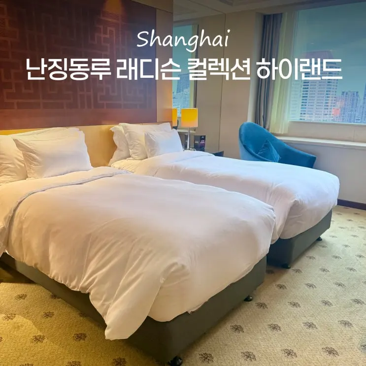 상하이 호텔 추천 상해 난징동루 위치 가성비 래디슨 컬렉션 하이랜드 숙소